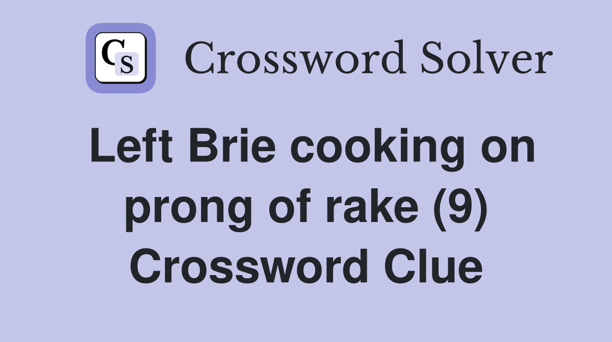 Left Brie cooking on prong of rake (9) Crossword Clue Answers